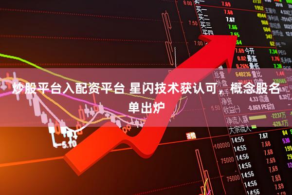 炒股平台入配资平台 星闪技术获认可，概念股名单出炉