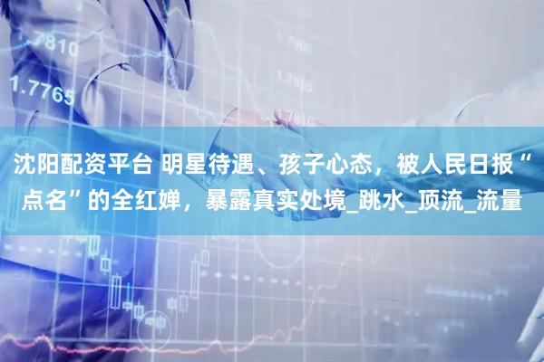 沈阳配资平台 明星待遇、孩子心态，被人民日报“点名”的全红婵，暴露真实处境_跳水_顶流_流量