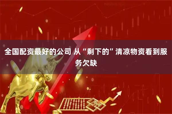 全国配资最好的公司 从“剩下的”清凉物资看到服务欠缺